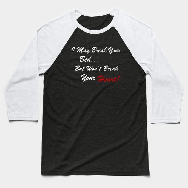 I May Break Your Bed... But Won't Break Your Heart! Baseball T-Shirt by KinkPigs